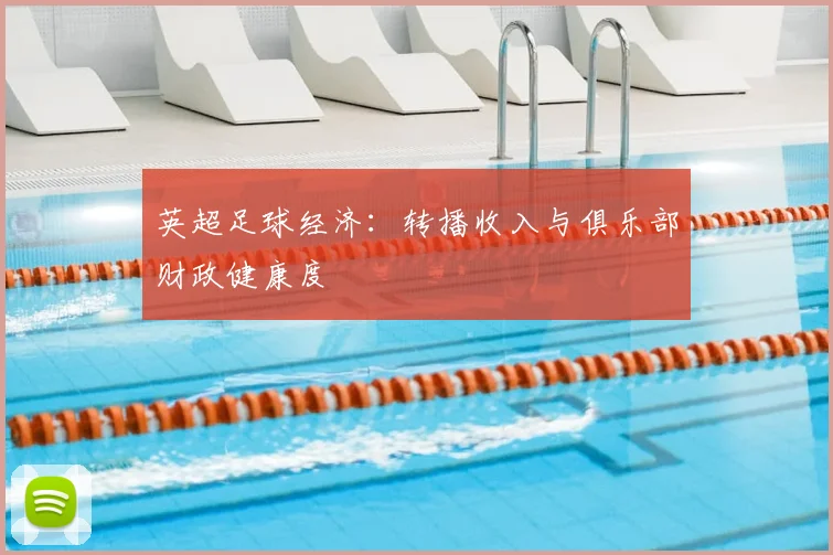 英超足球经济：转播收入与俱乐部财政健康度