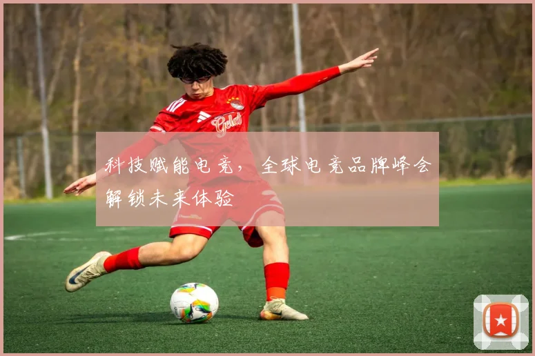 科技赋能电竞,全球电竞品牌峰会解锁未来体验