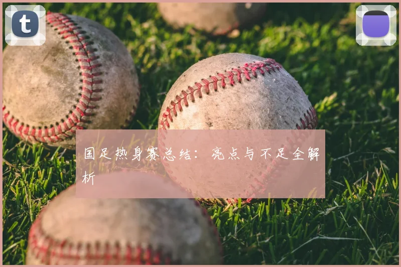 国足热身赛总结:亮点与不足全解析