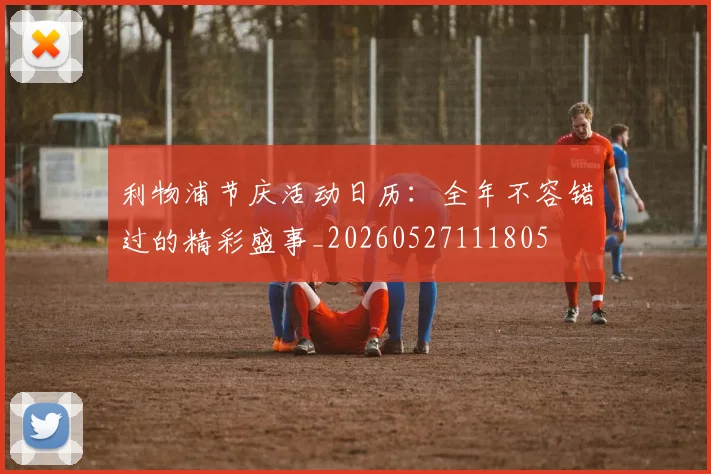 利物浦节庆活动日历:全年不容错过的精彩盛事_20260527111805