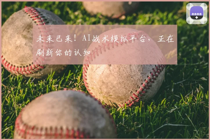 未来已来！AI战术模拟平台，正在刷新你的认知