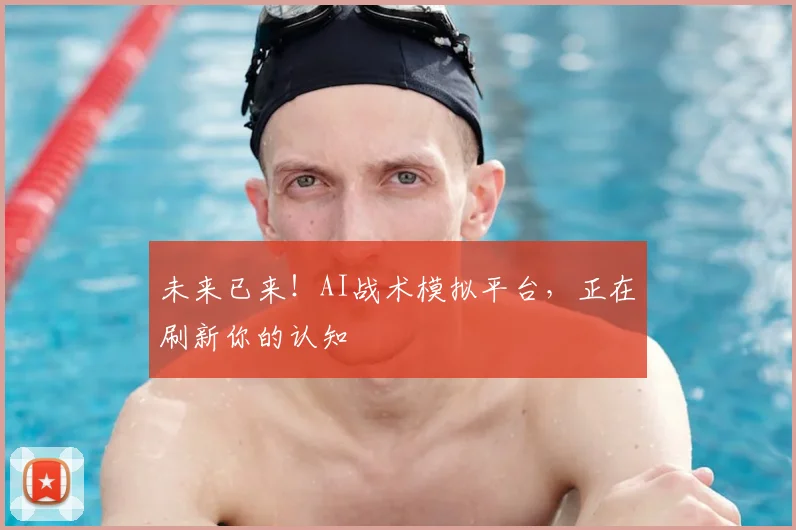 未来已来!AI战术模拟平台,正在刷新你的认知