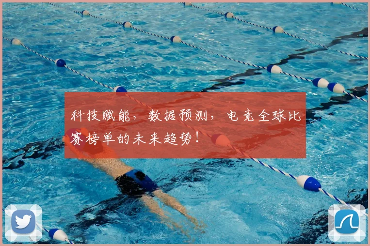 科技赋能，数据预测，电竞全球比赛榜单的未来趋势！